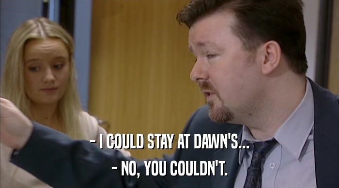 - I COULD STAY AT DAWN'S... - NO, YOU COULDN'T. 