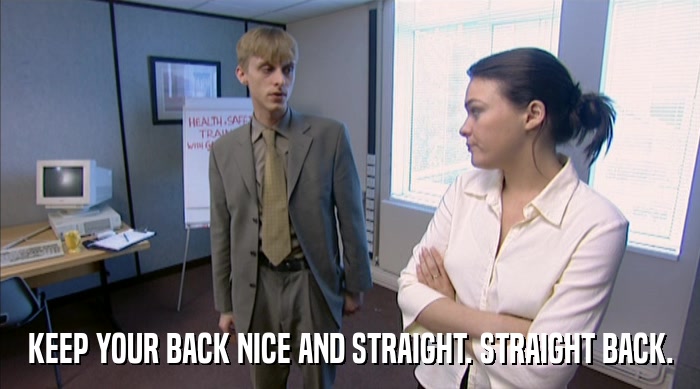 KEEP YOUR BACK NICE AND STRAIGHT. STRAIGHT BACK.  
