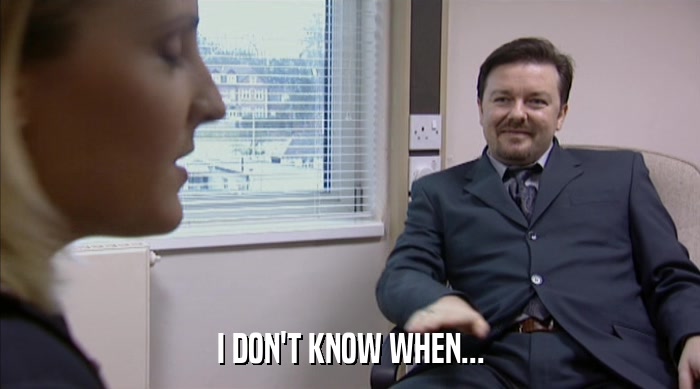 I DON'T KNOW WHEN...  