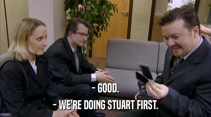 - GOOD. - WE'RE DOING STUART FIRST. 