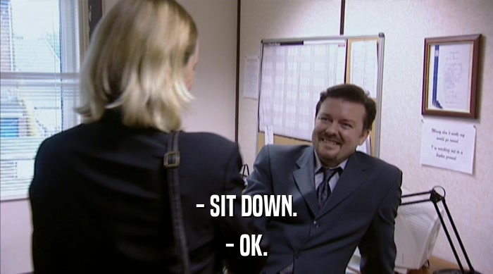 - SIT DOWN. - OK. 