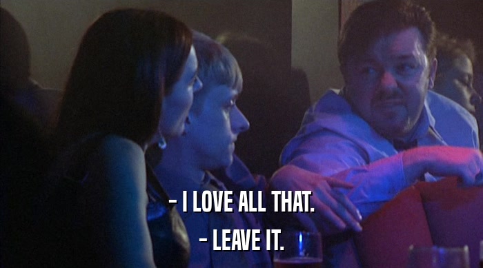 - I LOVE ALL THAT.
 - LEAVE IT. 