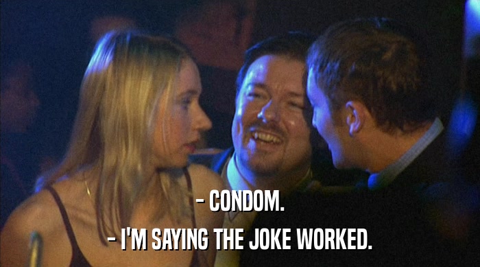 - CONDOM. - I'M SAYING THE JOKE WORKED. 