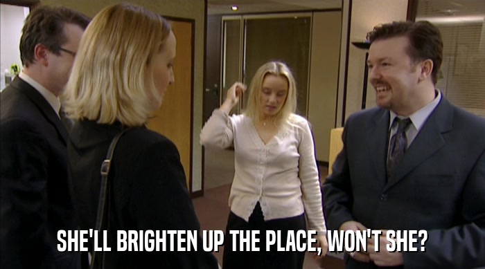 SHE'LL BRIGHTEN UP THE PLACE, WON'T SHE?  
