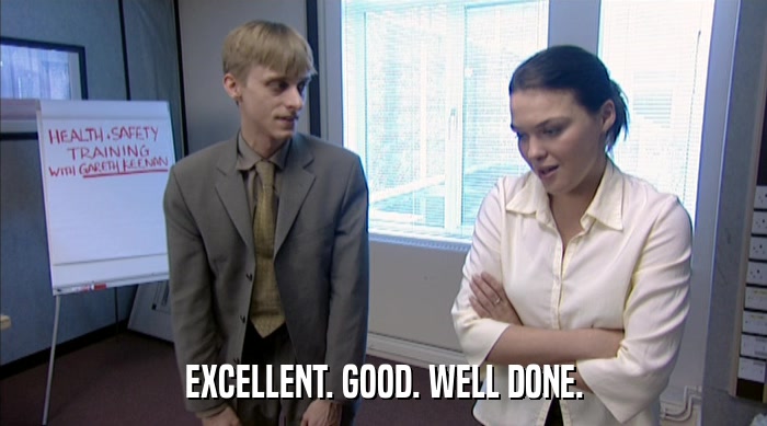 EXCELLENT. GOOD. WELL DONE.  