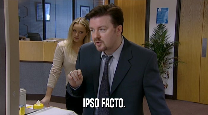 IPSO FACTO.  