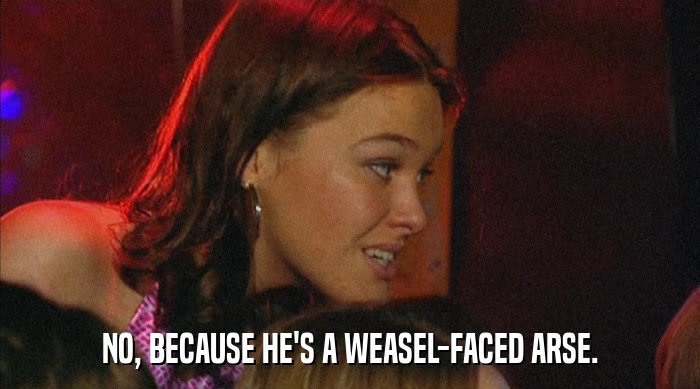 NO, BECAUSE HE'S A WEASEL-FACED ARSE.  