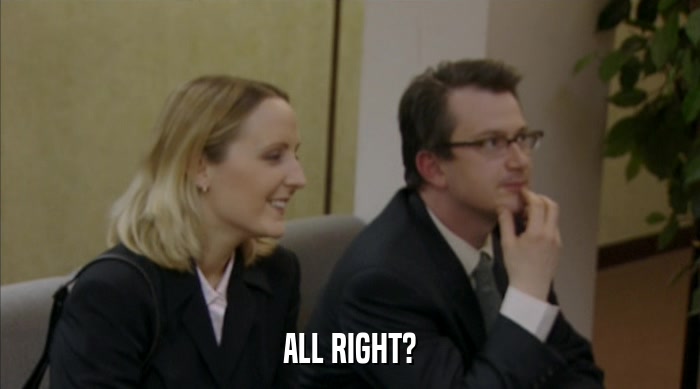 ALL RIGHT?  
