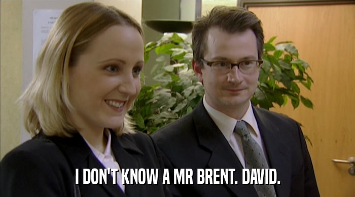 I DON'T KNOW A MR BRENT. DAVID.  