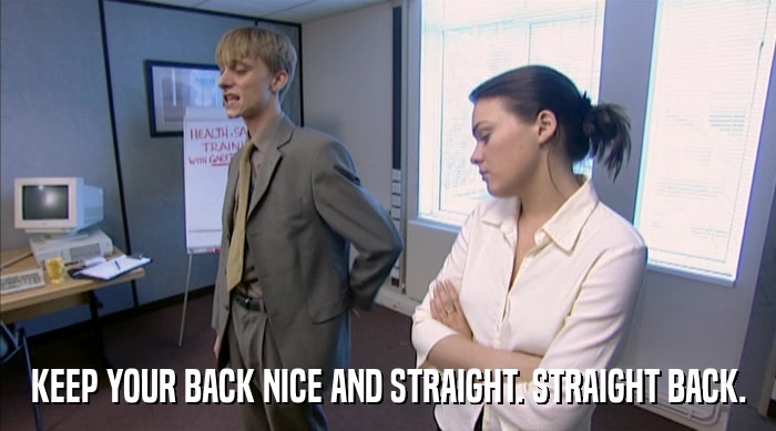 KEEP YOUR BACK NICE AND STRAIGHT. STRAIGHT BACK.  