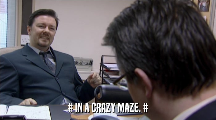 # IN A CRAZY MAZE. #  