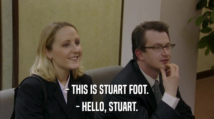 - THIS IS STUART FOOT. - HELLO, STUART. 
