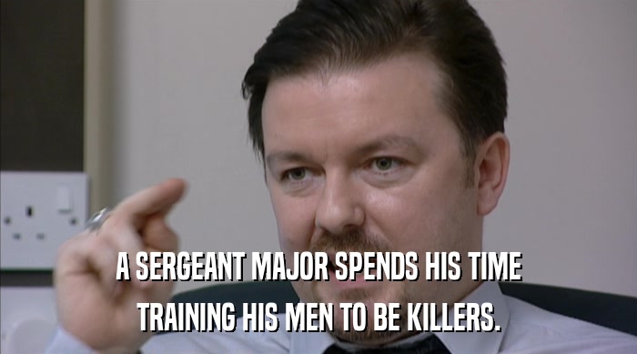 A SERGEANT MAJOR SPENDS HIS TIME TRAINING HIS MEN TO BE KILLERS. 