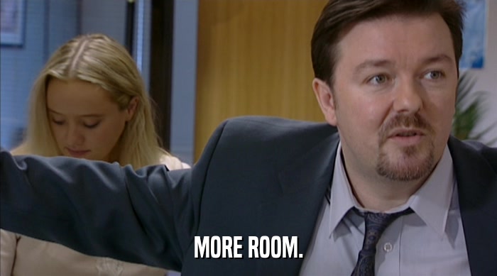 MORE ROOM.  