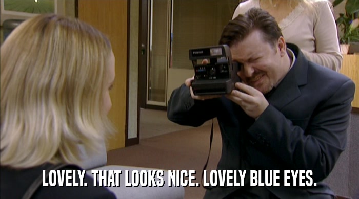LOVELY. THAT LOOKS NICE. LOVELY BLUE EYES.  