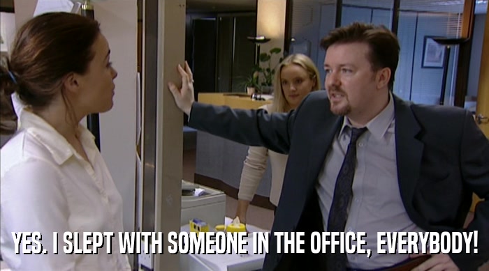 YES. I SLEPT WITH SOMEONE IN THE OFFICE, EVERYBODY!  