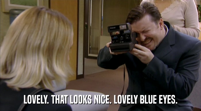 LOVELY. THAT LOOKS NICE. LOVELY BLUE EYES.  