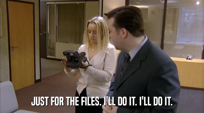 JUST FOR THE FILES. I'LL DO IT. I'LL DO IT.  