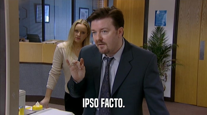 IPSO FACTO.  