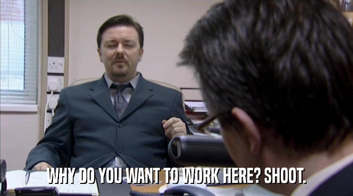 WHY DO YOU WANT TO WORK HERE? SHOOT.  