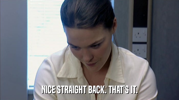 NICE STRAIGHT BACK. THAT'S IT.  