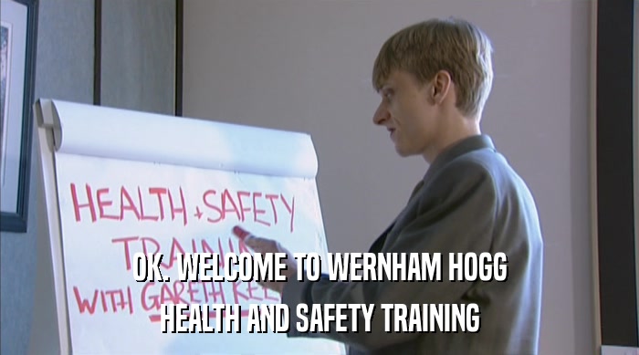OK. WELCOME TO WERNHAM HOGG
 HEALTH AND SAFETY TRAINING 