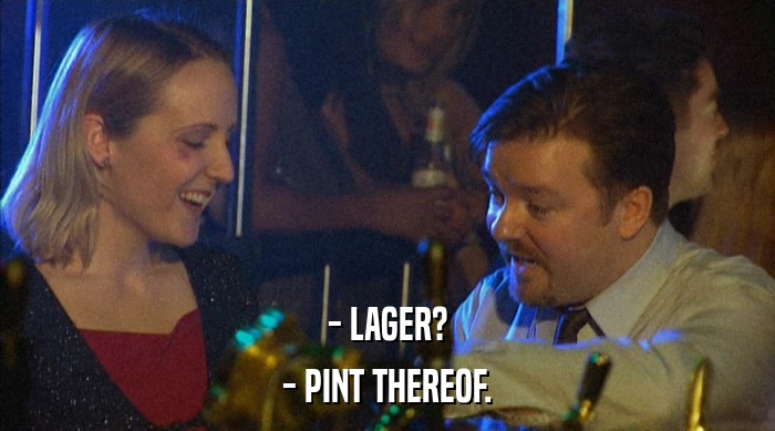- LAGER? - PINT THEREOF. 