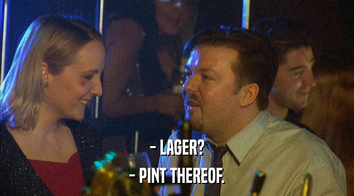 - LAGER? - PINT THEREOF. 