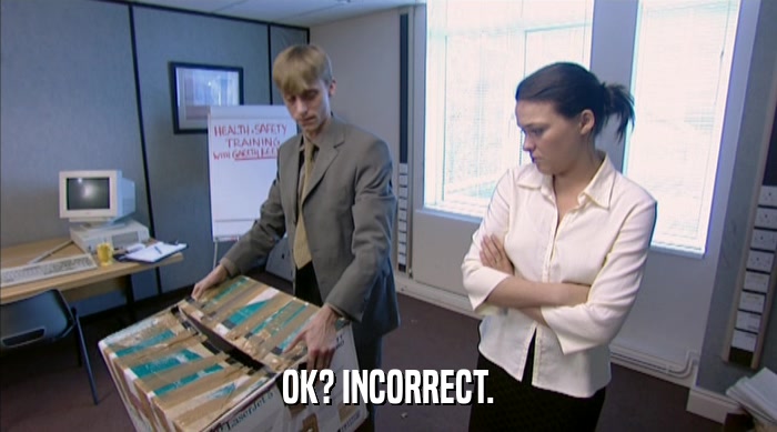 OK? INCORRECT.  