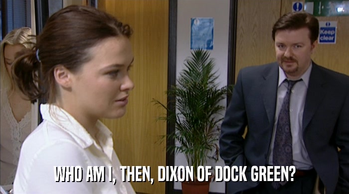 WHO AM I, THEN, DIXON OF DOCK GREEN?  
