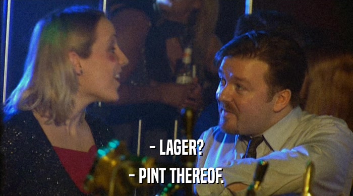 - LAGER? - PINT THEREOF. 