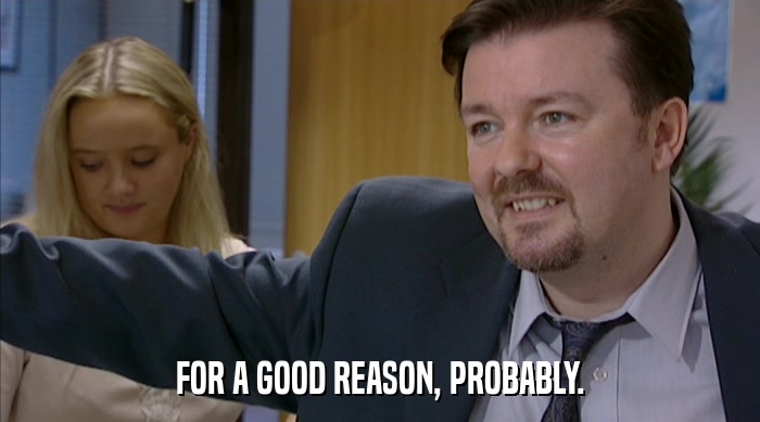 FOR A GOOD REASON, PROBABLY.  