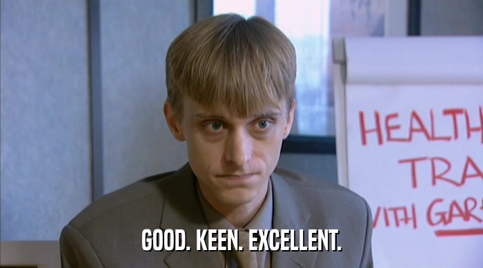 GOOD. KEEN. EXCELLENT.  