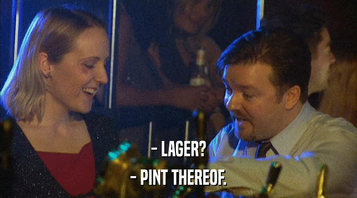 - LAGER?
 - PINT THEREOF. 
