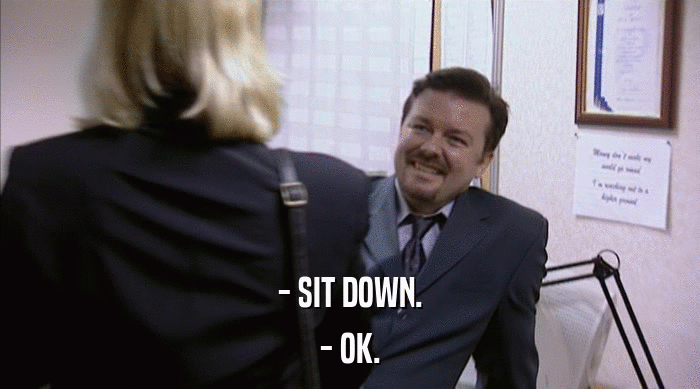 - SIT DOWN. - OK. 