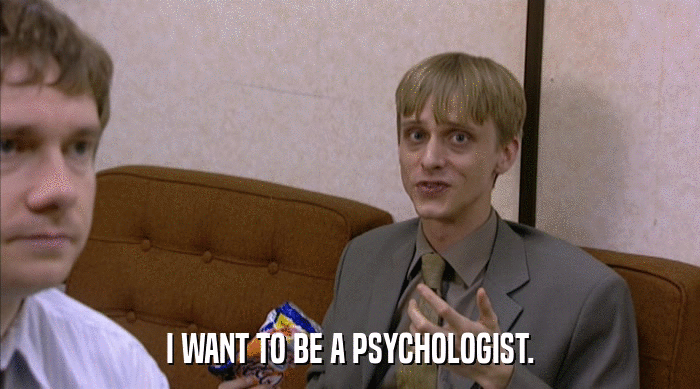 I WANT TO BE A PSYCHOLOGIST.  