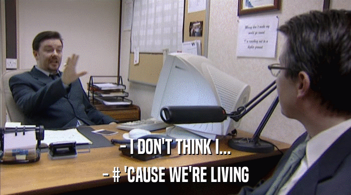 - I DON'T THINK I... - # 'CAUSE WE'RE LIVING 