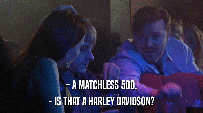 - A MATCHLESS 500.
 - IS THAT A HARLEY DAVIDSON? 