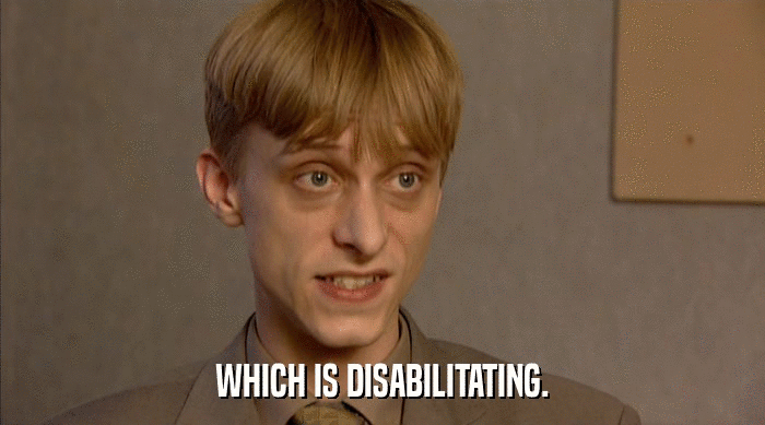 WHICH IS DISABILITATING.  