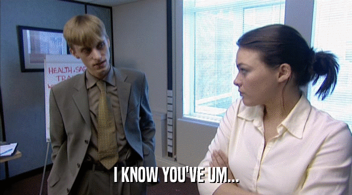 I KNOW YOU'VE UM...  