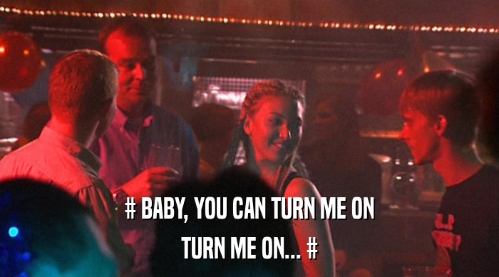 # BABY, YOU CAN TURN ME ON
 TURN ME ON... # 