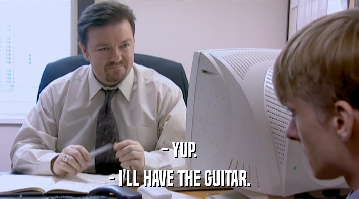- YUP. - I'LL HAVE THE GUITAR. 