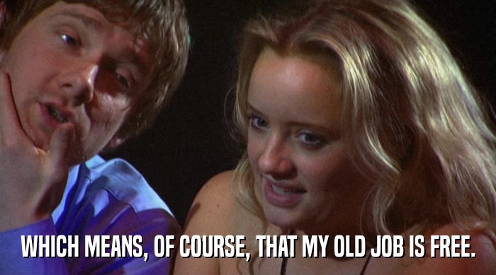 WHICH MEANS, OF COURSE, THAT MY OLD JOB IS FREE.  