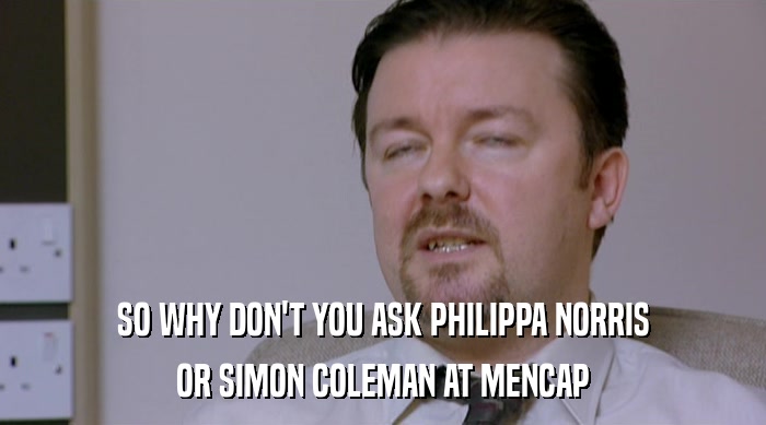 SO WHY DON'T YOU ASK PHILIPPA NORRIS OR SIMON COLEMAN AT MENCAP 