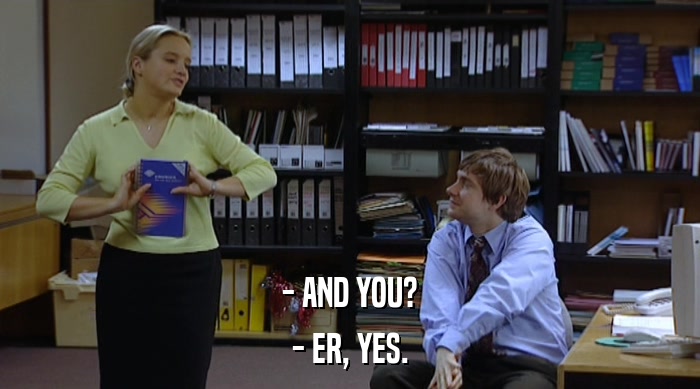 - AND YOU? - ER, YES. 