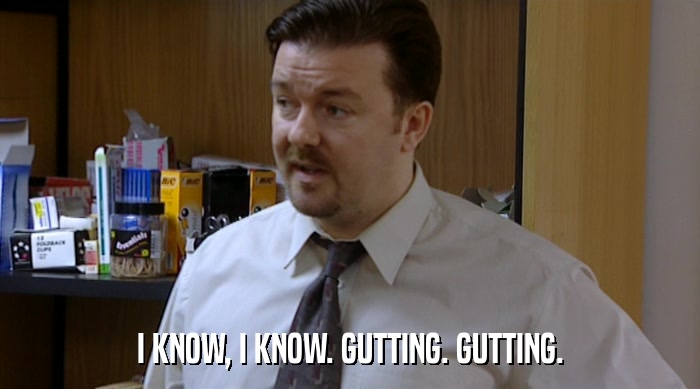 I KNOW, I KNOW. GUTTING. GUTTING.  