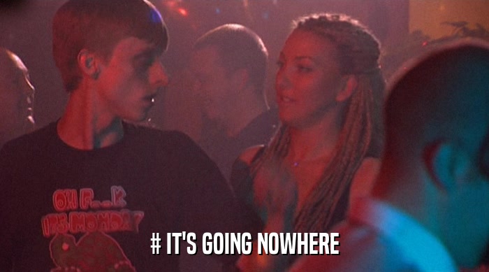 # IT'S GOING NOWHERE  