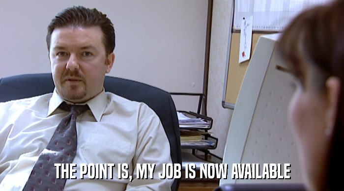 THE POINT IS, MY JOB IS NOW AVAILABLE  