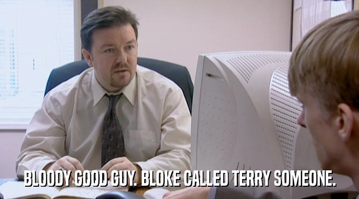 BLOODY GOOD GUY. BLOKE CALLED TERRY SOMEONE.  
