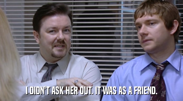 I DIDN'T ASK HER OUT. IT WAS AS A FRIEND.  
